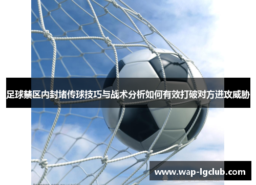 足球禁区内封堵传球技巧与战术分析如何有效打破对方进攻威胁
