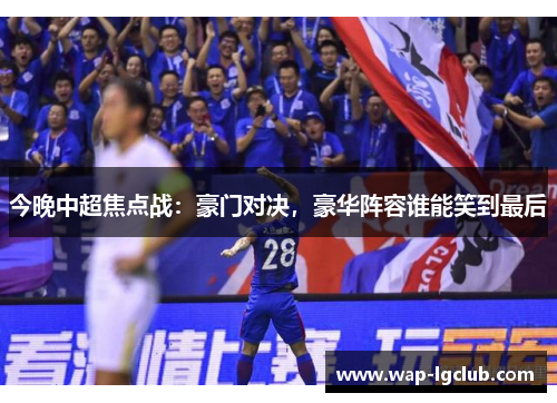 今晚中超焦点战：豪门对决，豪华阵容谁能笑到最后