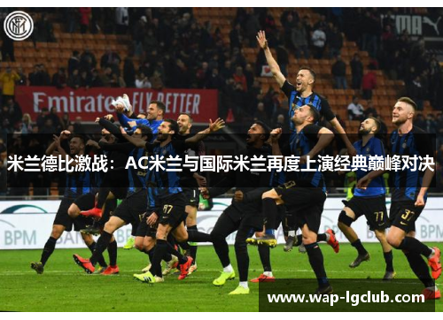 米兰德比激战：AC米兰与国际米兰再度上演经典巅峰对决