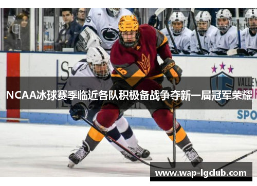 NCAA冰球赛季临近各队积极备战争夺新一届冠军荣耀 NCAA冰球赛季临近各队积极备战争夺新一届冠军荣耀