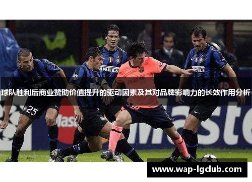 球队胜利后商业赞助价值提升的驱动因素及其对品牌影响力的长效作用分析