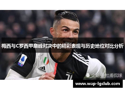 梅西与C罗西甲巅峰对决中的精彩表现与历史地位对比分析