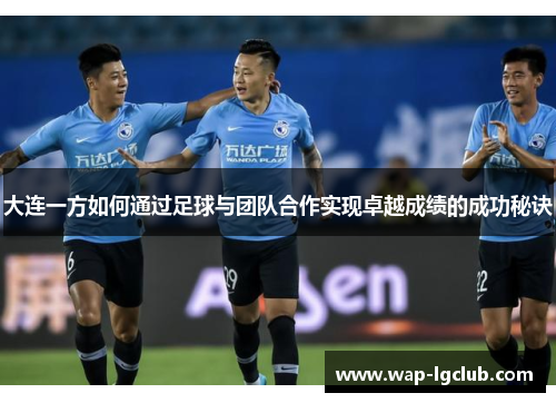 大连一方如何通过足球与团队合作实现卓越成绩的成功秘诀
