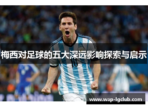 梅西对足球的五大深远影响探索与启示