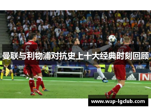 曼联与利物浦对抗史上十大经典时刻回顾