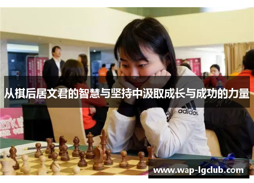 从棋后居文君的智慧与坚持中汲取成长与成功的力量