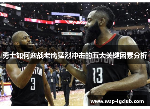 勇士如何迎战老鹰猛烈冲击的五大关键因素分析 勇士如何迎战老鹰猛烈冲击的五大关键因素分析