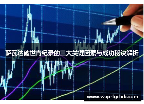 萨瓦达破世青纪录的三大关键因素与成功秘诀解析