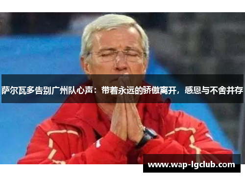 萨尔瓦多告别广州队心声：带着永远的骄傲离开，感恩与不舍并存