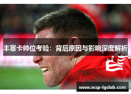 丰塞卡帅位考验：背后原因与影响深度解析