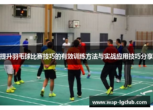 提升羽毛球比赛技巧的有效训练方法与实战应用技巧分享