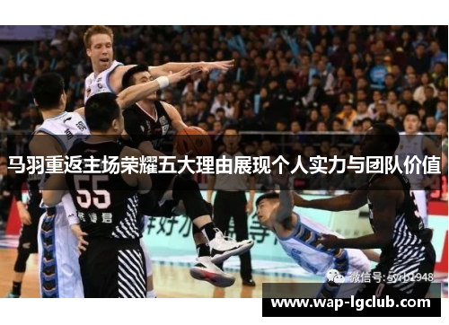 马羽重返主场荣耀五大理由展现个人实力与团队价值