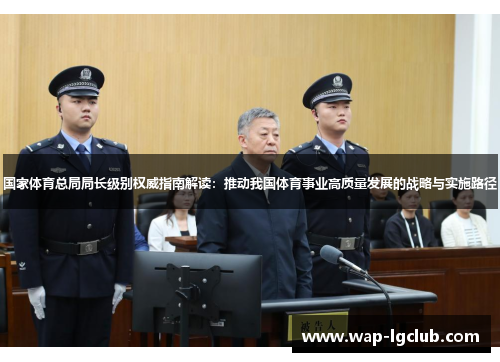 国家体育总局局长级别权威指南解读：推动我国体育事业高质量发展的战略与实施路径