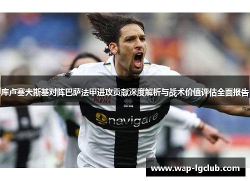 库卢塞夫斯基对阵巴萨法甲进攻贡献深度解析与战术价值评估全面报告