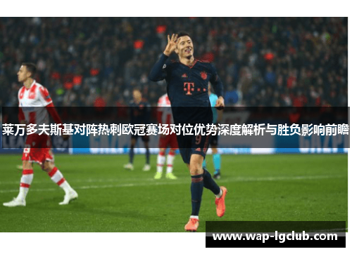莱万多夫斯基对阵热刺欧冠赛场对位优势深度解析与胜负影响前瞻